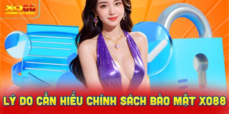 Lý do cần hiểu chính sách bảo mật XO88