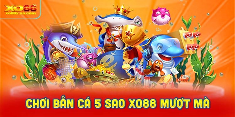 Chơi Bắn cá 5 sao XO88 mượt mà trên mọi thiết bị