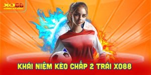 Khái niệm kèo chấp 2 trái trong bóng đá là gì?