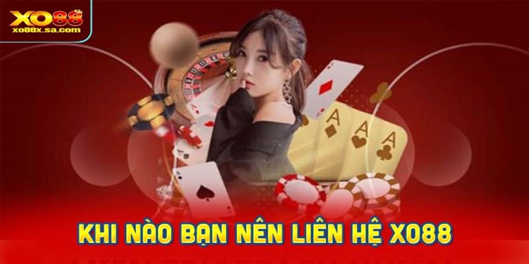 Khi nào bạn nên liên hệ xo88 trợ giúp?
