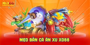 Cao thủ mách bạn mẹo Bắn Cá Ăn Xu XO88 rinh thưởng cực đã.