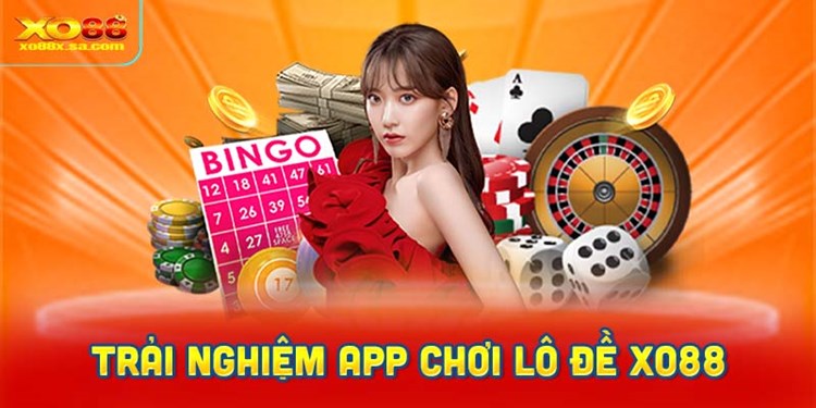 Lý Do Bạn Nên Trải Nghiệm Tại App Chơi Lô Đề Uy Tín XO88